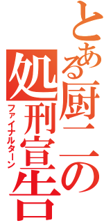 とある厨二の処刑宣告（ファイナルターン）