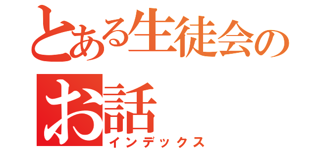 とある生徒会のお話（インデックス）