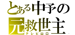 とある中予の元救世主（テレビ山口）