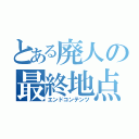 とある廃人の最終地点（エンドコンテンツ）