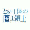 とある日本の国土領土（）