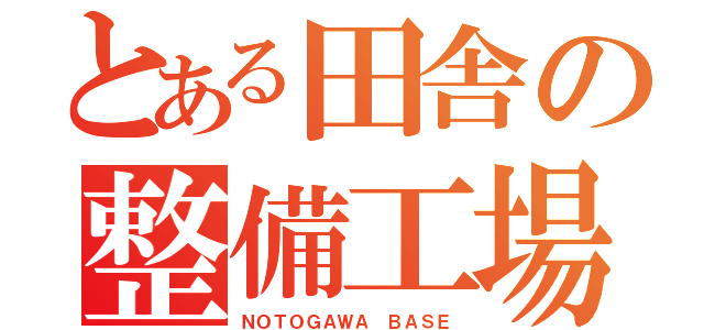 とある田舎の整備工場（ＮＯＴＯＧＡＷＡ ＢＡＳＥ）