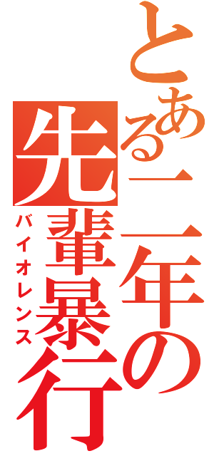 とある二年の先輩暴行（バイオレンス）