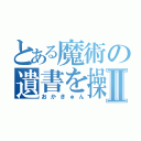 とある魔術の遺書を操るⅡ（おかきゅん）