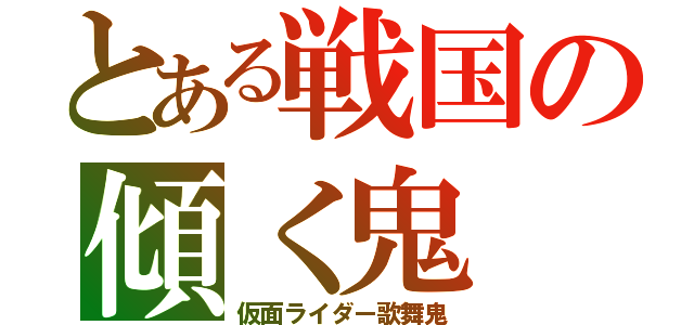 とある戦国の傾く鬼（仮面ライダー歌舞鬼）