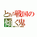 とある戦国の傾く鬼（仮面ライダー歌舞鬼）