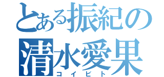 とある振紀の清水愛果（コイビト）