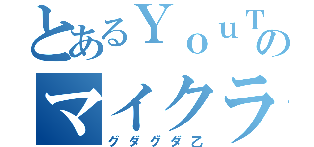 とあるＹｏｕＴｕｂｅｒのマイクラ実況（グダグダ乙）