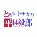 とあるトサカの平林毅郎（トサカジェネレーション）