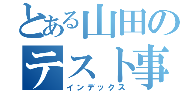 とある山田のテスト事情（インデックス）