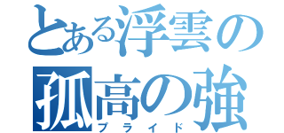 とある浮雲の孤高の強さ（プライド）