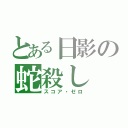 とある日影の蛇殺し（スコア・ゼロ）