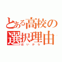 とある高校の選択理由（近いから）