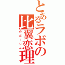 とあるラボの比翼恋理（のだーりん）