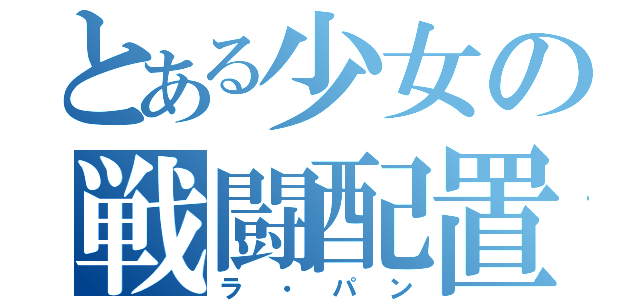 とある少女の戦闘配置（ラ・パン）