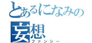 とあるになみの妄想（ファンシー）