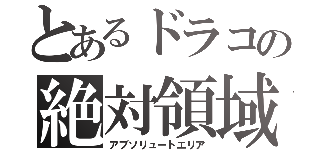 とあるドラコの絶対領域（アブソリュートエリア）