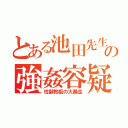 とある池田先生の強姦容疑（性獣教祖の大暴走）