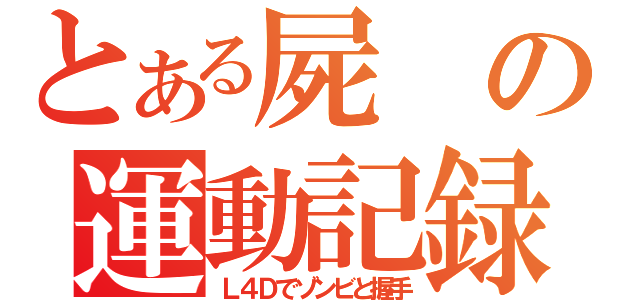 とある屍の運動記録（Ｌ４Ｄでゾンビと握手）