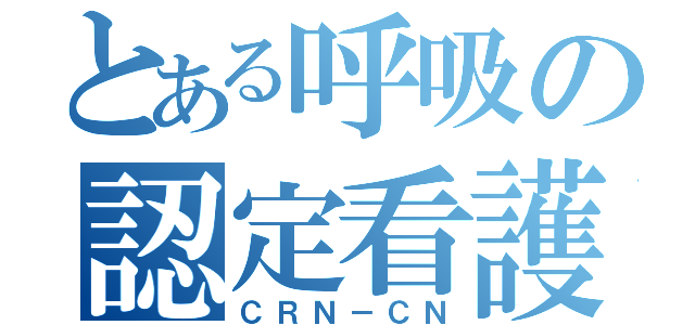 とある呼吸の認定看護師（ＣＲＮ－ＣＮ）