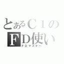 とあるＣ１のＦＤ使い（ＦＤマスター）