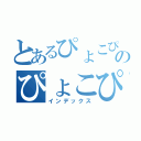 とあるぴょこぴょこみぴょこぴょこのぴょこぴょこむぴょこぴょこ（インデックス）