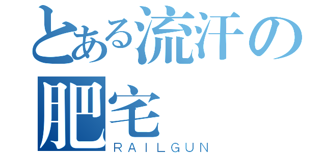 とある流汗の肥宅（ＲＡＩＬＧＵＮ）