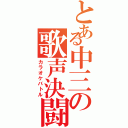 とある中三の歌声決闘（カラオケバトル）