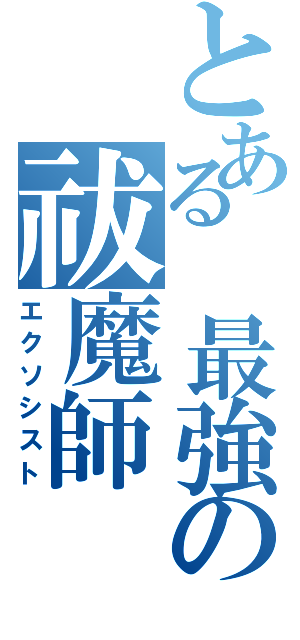 とある 最強の祓魔師（エクソシスト）