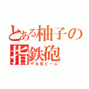 とある柚子の指鉄砲（やる気ビーム）