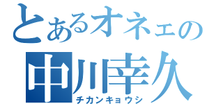 とあるオネェの中川幸久（チカンキョウシ）