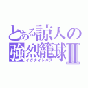 とある諒人の強烈籠球なのだよⅡ（イグナイトパス）