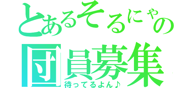 とあるそるにゃの団員募集（待ってるよん♪）