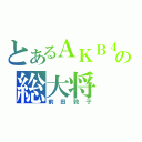 とあるＡＫＢ４８の総大将（前田敦子）