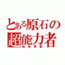 とある原石の超能力者（削板軍覇）