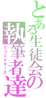 とある生徒会の執筆者達（クリエイターズ）