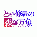 とある修羅の森羅万象（ユニバース）