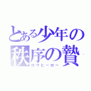 とある少年の秩序の贄（ロウヒーロー）