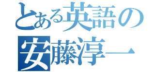 とある英語の安藤淳一（）