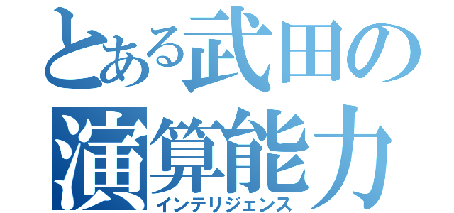 とある武田の演算能力（インテリジェンス）