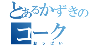 とあるかずきのコーク（おっぱい）