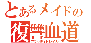 とあるメイドの復讐血道（ブラッディトレイル）