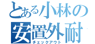 とある小林の安置外耐久（チェックアウト）