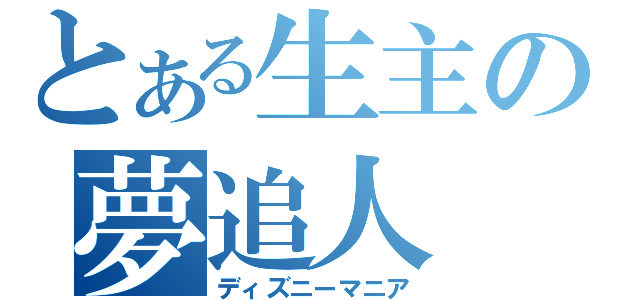 とある生主の夢追人（ディズニーマニア）