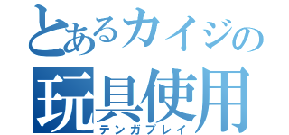 とあるカイジの玩具使用（テンガプレイ）