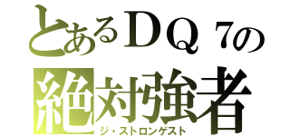 とあるＤＱ７の絶対強者（ジ・ストロンゲスト）