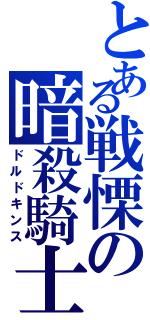 とある戦慄の暗殺騎士（ドルドキンス）