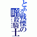 とある戦慄の暗殺騎士（ドルドキンス）