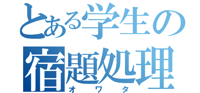 とある学生の宿題処理（オワタ）