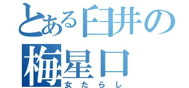 とある臼井の梅星口（女たらし）